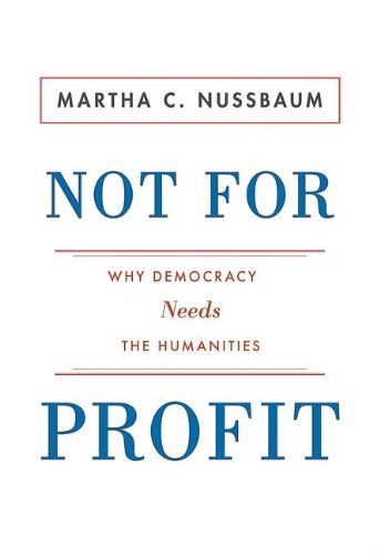 Not for Profit: Why Democracy Needs the Humanities (The Public Square)
