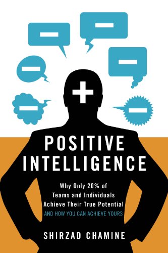Positive Intelligence: Why Only 20% of Teams and Individuals Achieve Their True Potential AND HOW YOU CAN ACHIEVE YOURS