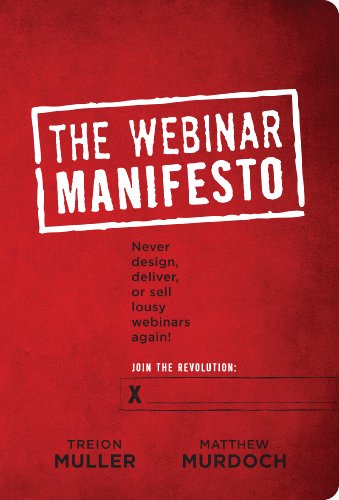 Webinar Manifesto: Never design, deliver, or sell lousy webinars again
