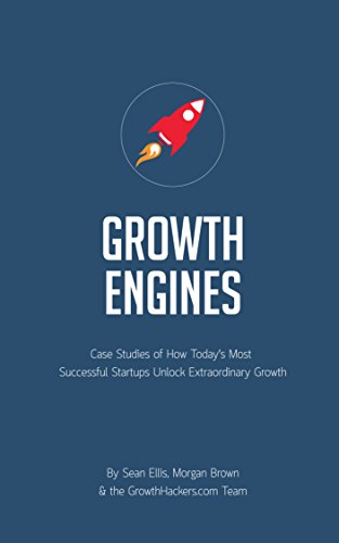 Startup Growth Engines: Case Studies of How Today’s Most Successful Startups Unlock Extraordinary Growth