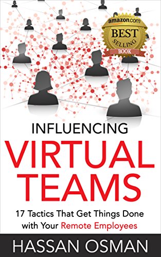 Influencing Virtual Teams: 17 Tactics That Get Things Done with Your Remote Employees
