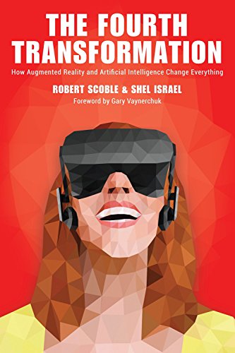 The Fourth Transformation: How Augmented Reality & Artificial Intelligence Will Change Everything