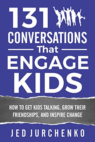 131 Conversations That Engage Kids: How to Get Kids Talking, Grow Their Friendships, and Inspire Change (Creative Conversation Starters)