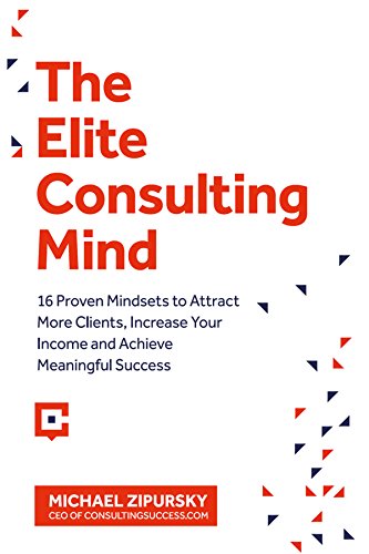 The Elite Consulting Mind: 16 Proven Mindsets to Attract More Clients, Increase Your Income, and Achieve Meaningful Success
