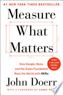 Measure What Matters: How Google, Bono, and the Gates Foundation Rock the World with OKRs