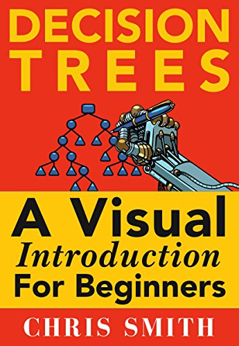Decision Trees and Random Forests: A Visual Introduction For Beginners: A Simple Guide to Machine Learning with Decision Trees