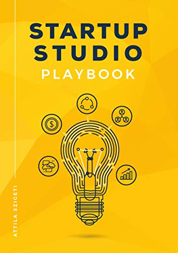 Startup Studio Playbook: For entrepreneurs, pioneers and creators who want to build ventures faster and with higher chance of success. Master the studio framework and start building.