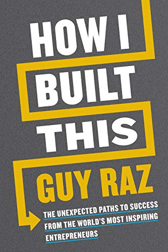 How I Built This: The Unexpected Paths to Success from the World's Most Inspiring Entrepreneurs