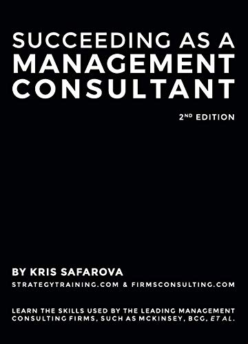 Succeeding as a Management Consultant: Learn the skills used by the leading management consulting firms, such as McKinsey, BCG, et al.