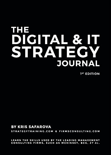 Digital & Information Technology Strategy Journal: Learn the skills used by the leading management consulting firms, such as McKinsey, BCG, et al. (Strategy Journals Book 6)